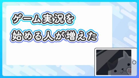 ゲーム実況のライブ配信をする人が周りでスゴく増えているという話