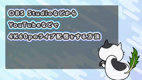 OBS StudioなどからYouTubeなどで4K60pのライブ配信をする方法